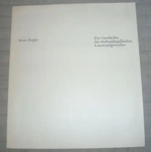 St. Gallen. - Ernst Ziegler: Zur Geschichte des stadtsanktgallischen Leinwandgewerbes. - Separatdruck aus: Rorschacher Neujahrsblatt 1983, 73. Jahrgang. 