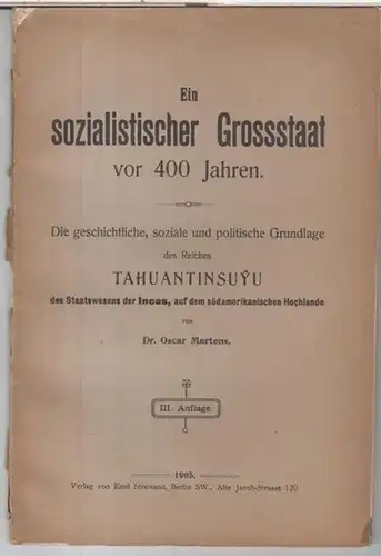 Martens, Oscar: Ein sozialistischer Grossstaat vor 400 Jahren. Die geschichtliche, soziale und politische Grundlage des Reiches Tahuantinsuyu, des Staatswesens der Incas, auf dem südamerikanischen Hochlande. 