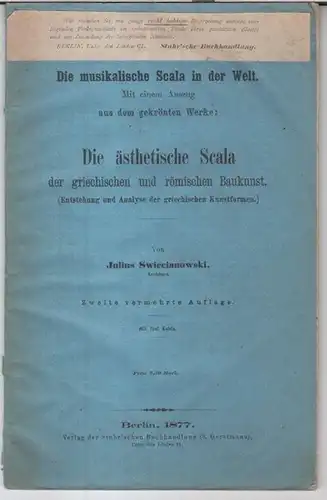 Swiecianowski, Julius: Die musicalische Scala in der Welt. Mit einem Auszug aus dem gekrönten Werke: Die ästhetische Scala der griechischen und römischen Baukunst ( Entstehung und Analyse der griechischen Kunstformen ). 