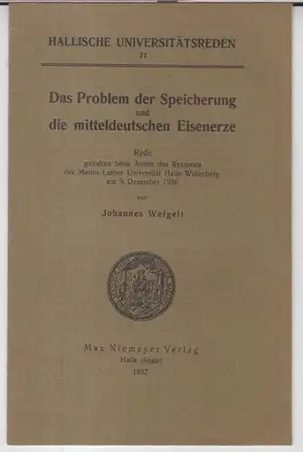 Hallische Universitätsreden. - Johannes Weigelt: Das Problem der Speicherung und die mitteldeutschen Eisenerze. Rede, gehalten beim Antritt des Rektorats der Martin Luther-Universität Halle-Wittenberg am 9...