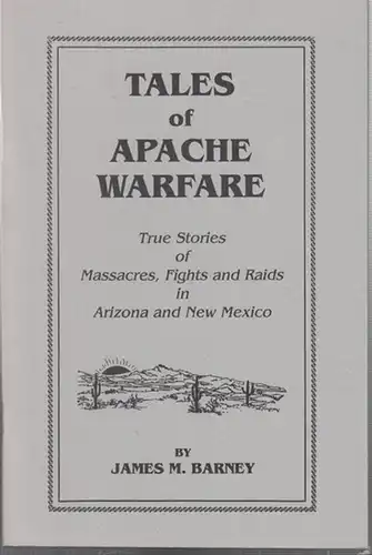 Barney, James M: Tales of Apache warfare. True stories of massacres, fights and raids in Arizona and New Mexico. - Reprint of the edition 1933. 