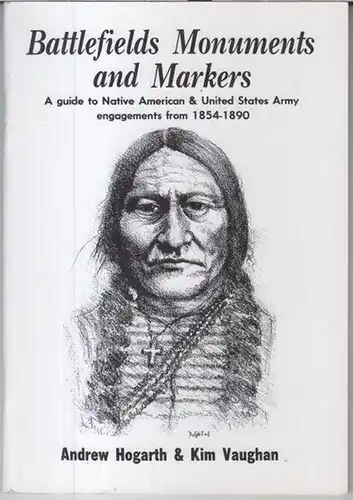Hogarth, Andrew / Vaughan, Kim: Battlefield monuments and markers. A guide to native american & United States Army engagements from 1854 - 1890. 