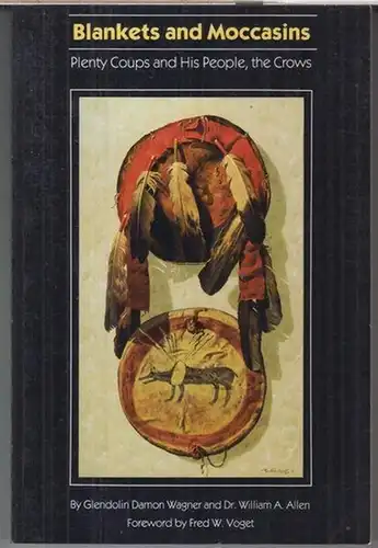 Wagner, Glendolin Damon / Allen, William A. - Foreword by Fred W. Voget: Blankets and moccasins. Plenty coups and his people, the Crows. - Reprint of the edition 1933. 