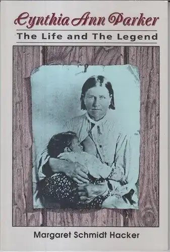 Parker, Cynthia Ann. - Margaret Schmidt Hacker: Cynthia Ann Parker - The life and the legend ( Southwestern studies No. 92 ). 