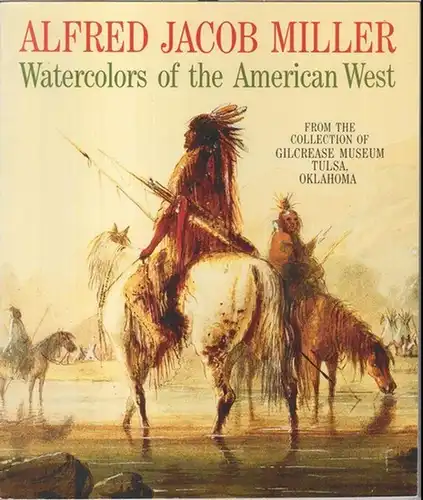 Miller, Alfred Jacob. - Joan Carpenter Troccoli: Watercolors of the American west. - From the collection of the Gilcrease museum Tulsa, Oklahoma. 