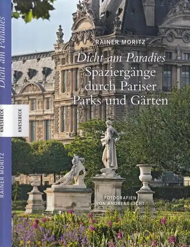 Moritz, Rainer. - Fotografien von Andeas Licht: Dicht am Paradies. Spaziergänge durch Pariser Parks und Gärten. 