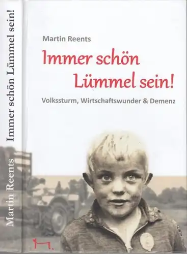 Immer schön Lümmel sein ! Volkssturm, Wirtschaftswunder & Demenz. - Autobiographische Erzählung