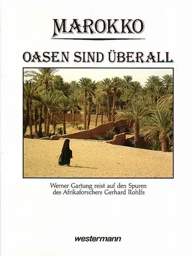 Rohlfs, Gerhard. - Gartung, Werner: Marokko : Oasen sind überall. Werner Gartung reist auf den Spuren des Afrikaforschers Gerhard Rohlfs. 