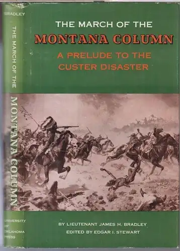Bradley, James H. - Edited by Edgar I. Stewart: The march of the Montana column. A prelude to the Custer disaster ( = The american expolration and travel series, 32 ). 