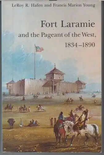 Hafen, LeRoy R. / Francis Marion Young: Fort Laramie and the Pageant of the West, 1834 - 1890. - REPRINT of the edition 1938. 