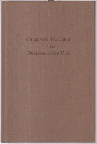 Flandrau, Charles Eugene. - Edited by Russell W. Fridley / Leota M. Kellet / June D. Holmquist: Charles E. Flandrau and the defense of New Ulm. 