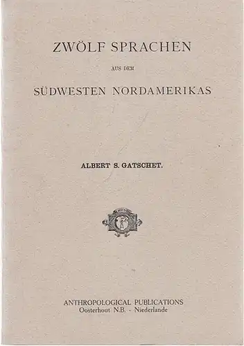 Gatscheit, Albert S. (Hrsg.): Zwölf Sprachen aus dem Südwesten Nordamerikas (Pueblos  und Apache Mundarten; Tonto, Tonkawa, Digger, Utah). Wortverzeichnisse vom Verfasser erläutert und mit.. 