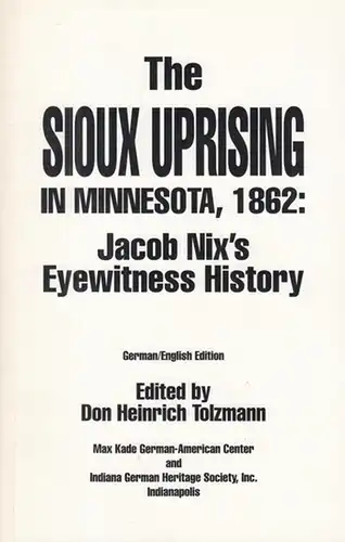 Tolzmann, Don Heinrich (Hrsg.): The Sioux Uprising in Minnesota, 1862: Jacob Nix' s Eyewitness History. German / English Edition. ( Max Kade Center - Indiana University-Purdue University at Indianapolis-Indiana German Heritage Society, Eberhard Reichmann,