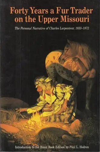 Larpenteur, Charles. - Historical Introduction by Milo Milton Quaife. - Introduction to the Bison Book Edition by Paul. L. Hedren: Forty Years a Fur Trader on the Upper Missouri. The Personal Narrative of Charles Larpenteur 1833 - 1872. 