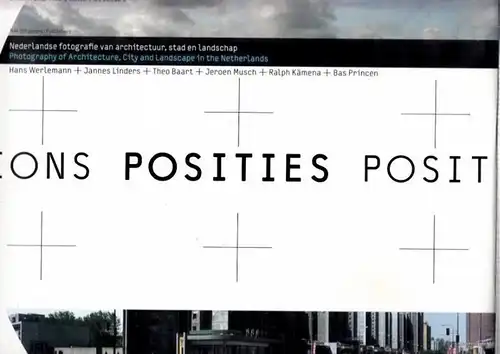 Ions Posities Posit - Nederlandse fotografie van architectuur, stad en landchap: Hans Werlemann, Jannes Linders, Theo Baart, Jeroen Musch, Ralph Kämena, Bas Princen. Photography of Architectuire, City and Landscape in the Netherlands