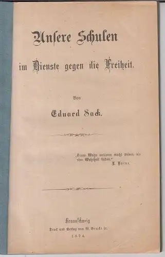 Sack, Eduard: Unsere Schulen im Dienste gegen die Freiheit.   Im Inhalt: Vorrede / Die nothwendigen Vorbedingungen einer guten Erziehung ( und Bildung ).. 