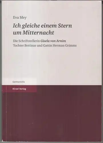 Arnim, Gisela von. - Eva Mey: Ich gleiche einem Stern um Mitternacht. Die Schriftstellerin Gisela von Arnim, Tochter Bettinas und Gattin Herman Grimms. 