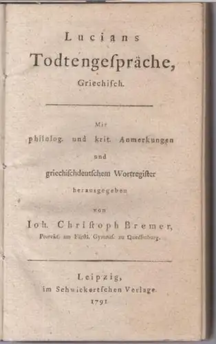 Lucian. - Herausgegeben von Ioh. Christoph Bremer: Lucians Todtengespräche, griechisch. Mit philolog(ischen) und krit(ischen) Anmerkungen und griechischdeutschem Wortregister. 