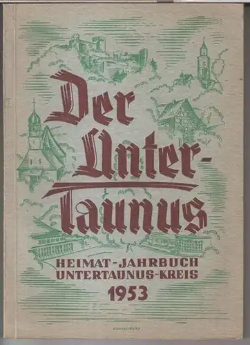 Untertaunus. - Herausgegeben vom Landrat Dr. Vitense, 1953. - Beiträge: Franz Beffart / K. A. Delsenroth / Kurt Köster u. a: Heimat-Jahrbuch des Untertaunuskreises 1953...