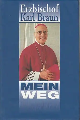 Braun, Dr. Karl. - Krüger-Hundrup, Marion / Ewald Hundrup: Erzbischof Dr. Karl Braun - Mein Weg. 