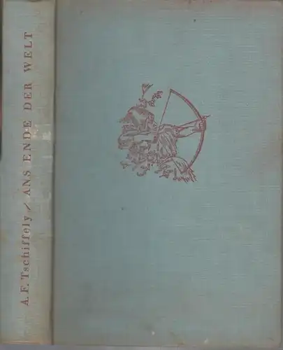 Tschiffely, A. F: Ans Ende der Welt. 7000 Meilen durch Patagonien und Feuerland. 