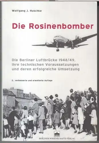 Huschke, Wolfgang J: Die Rosinenbomber. Die Berliner Luftbrücke 1948 / 49. Ihre technischen Voraussetzungen und deren erfolgreiche Umsetzung. 