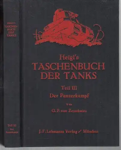 Zezschwitz, G. P. von: Heigl' s Taschenbuch der Tanks. Teil III - Der Panzerkampf. - Aus dem Inhalt: Die taktischen und technischen Kriegslehren / Die operativen und kriegswirtschaftlichen Lehren / Kriegslehren als Gundsätze / Deutsche Panzertradition. 