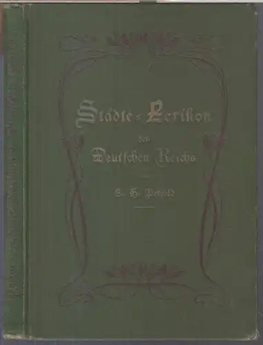 Petzold, E. H: Städte Lexikon des Deutschen Reichs. Verzeichnis sämtlicher Städte des Deutschen Reichs, sowie aller ländlichen Ortschaften mit dem Sitze eines Amtsgerichts und solcher.. 