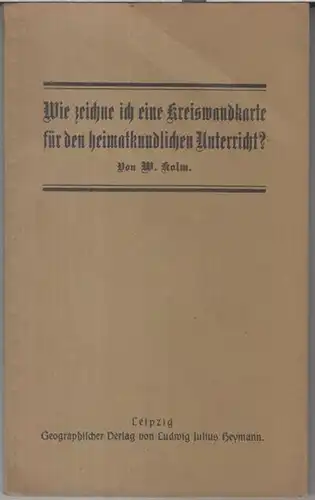 Kolm, W: Wie zeichne ich eine Kreiswandkarte für den heimatkundlichen Unterricht ? Ausführliche Anweisungen für die Herstellung druckreifer Originalzeichnungen, zugleich eine Einführung in das Wesen..