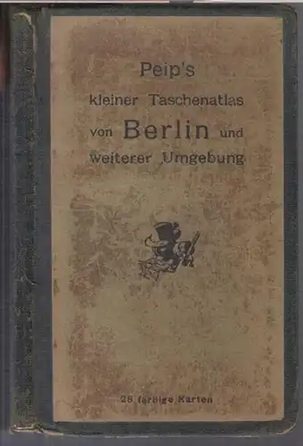 Peip. - Taschenatlas Berlin: Peip' s kleiner Taschenatlas der näheren und weiteren Umgebung Berlins einschl. der Gebiete um Rheinsberg, des hohen Flämings, des Werbellinsees, Kloster Chorin, des Spreewaldes u. des Schlaubetals. 28 farbige Karten. 