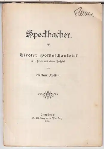 Foltin, Arthur: Speackbacher. Tiroler Volksschauspiel in 4 Acten und einem Vorspiel. 