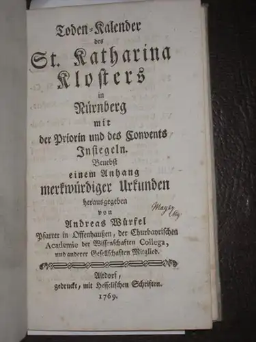 Nürnberg. - Würfel, Andreas: Toden-Kalender [ Totenkalender] des St. Katharina Klosters in Nürnberg mit des Convents Insiegeln. Benebst einem Anhang merkwürdiger Urkunden. 