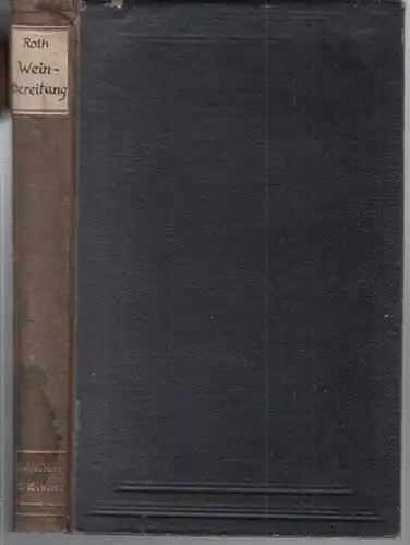 Roth, Emil: Die Weinbereitung und Weinchemie in ihrer Theorie und Praxis. 2 Theile in 1. Zum Selbstunterricht für Weingutbesitzer und Kellermeister sowie für landwirtschaftliche Lehranstalten.. 
