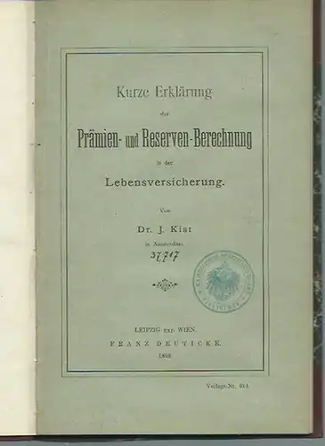 Kist, J: Kurze Erklärung der Prämien- und Reserven-Berechnung in der Lebensversicherung. Separat-Abdruck aus der 'Oesterreichischen Revue', Jahrgang XXIII, 1898. 
