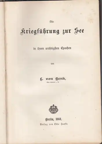 Henk, L. von: Die Kriegsführung zur See in ihren wichtigsten Epochen. - Hier die Originalausgabe !. 