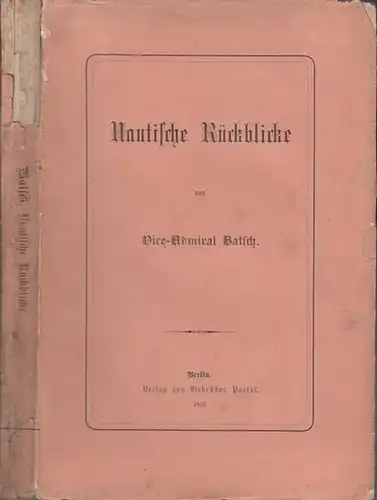 Batsch ( Karl Ferdinand ): Nautische Rückblicke von Vice-Admiral Batsch. - Aus dem Inhalt: Reformen im Seekrieg, Kriegs-Kauffahrer und See-Manöver / Zur Marine-Geschichte / Deutsches Meer und Ostsee. 