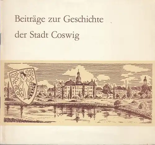 Rat der Stadt Coswig (Hrsg.) / Ruth Kesselbauer (Red.): Beiträge zur Geschichte der Stadt Coswig. 