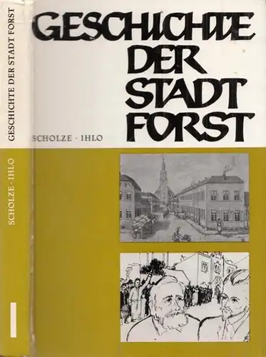 Forst.- Wilfried Scholze, Richard Ihlo: Geschichte der Stadt Forst / Lausitz. 1. Teil Die Stadt von ihren Anfängen bis zum Ende des ersten Weltkrieges. 