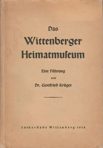 Wittenberg. - Krüger, Gottfried: Das Wittenberger Heimatmuseum. Eine Führung von Dr. Gottfried Krüger. 