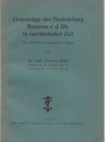 Hülle, Werner: Grundzüge der Besiedlung Bayerns r. d. Rh. in vorrömischer Zeit. Ein prähistorisch-geographischer Versuch. 