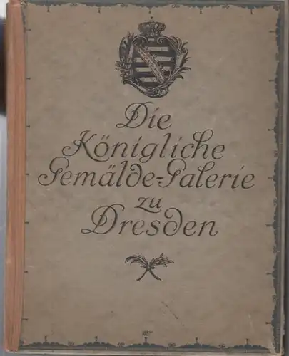Dresden, Königliche Gemäldegalerie. - Herausgegeben von der Generaldirektion der Königichen Sammlungen für Kunst und Wissenschaft: Die Königliche Gemälde-Galerie zu Dresden. 50 farbige Wiedergaben. 