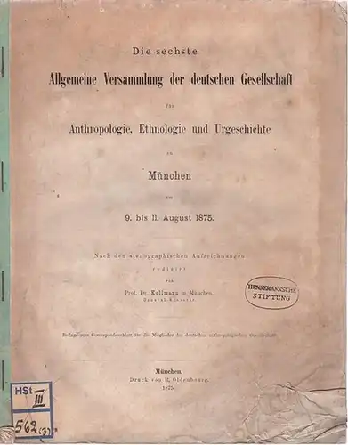 Kollmann (Red.): Die sechste Allgemeine Versammlung der deutschen Gesellschaft für Anthropologie, Ethnologie und Urgeschichte zu München am 9. bis 11. August 1875. 