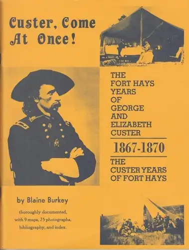 Custer, George Armstrong. - Burkey, Blaine: Custer, come at Once ! The Fort Hays Years of George and Elizabeth Custer (1867- 1870), the Custer Years of Fort Hays. 