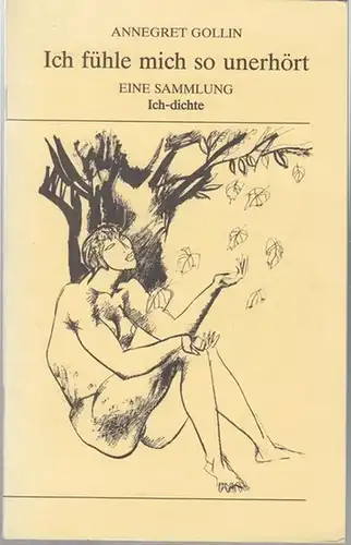 Gollin, Annegret: Ich fühle mich so unerhört. Eine Sammlung Ich-dichte. 