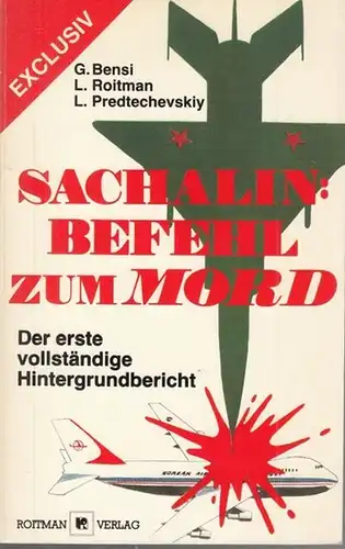 Bensi, G. / L. Roitman / L. Predtechevskiy: Sachalin: Befehl zum Mord. Der erste vollständige Hintergrundbericht. 