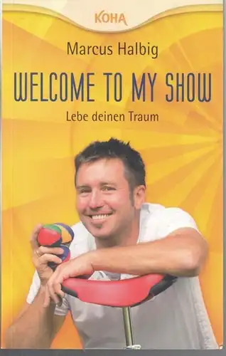 Halbig, Marcus: Welcome to my Show. Lebe Deinen Traum. 