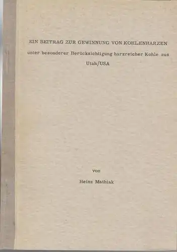 Mathiak, Heinz: Ein Beitrag zur Gewinnung von Kohlenharzen unter besonderer Berücksichtigung harzreicher Kohle aus Utah / USA. 