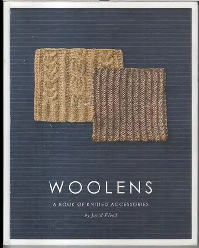 Flood, Jared: Woolens. A book of knitted accessoiries. 