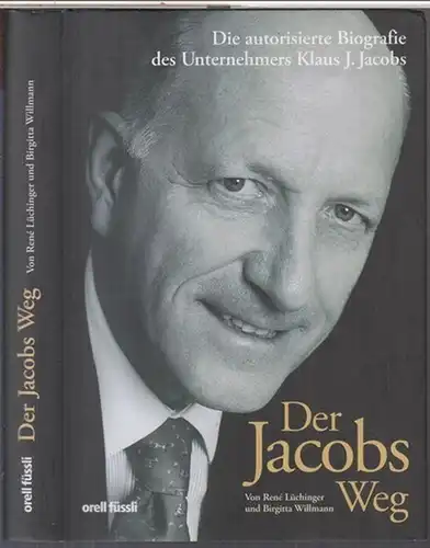Jacobs, Klaus J. - Rene Lüchinger / Birgitta Willmann: Der Jacobs Weg. Die autorisierte Biografie des Unternehmers Klaus J. Jacobs. 