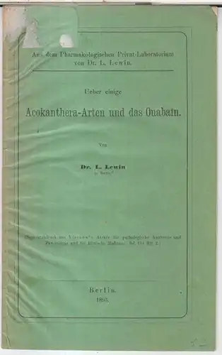 Lewin, L: Ueber einige Acokanthera-Arten und das Ouabain. - Aus dem Pharmakologischen Privat-Laboratorium von Dr. L. Lewin ( = Separatabdruck aus Virchow' s Archiv für...